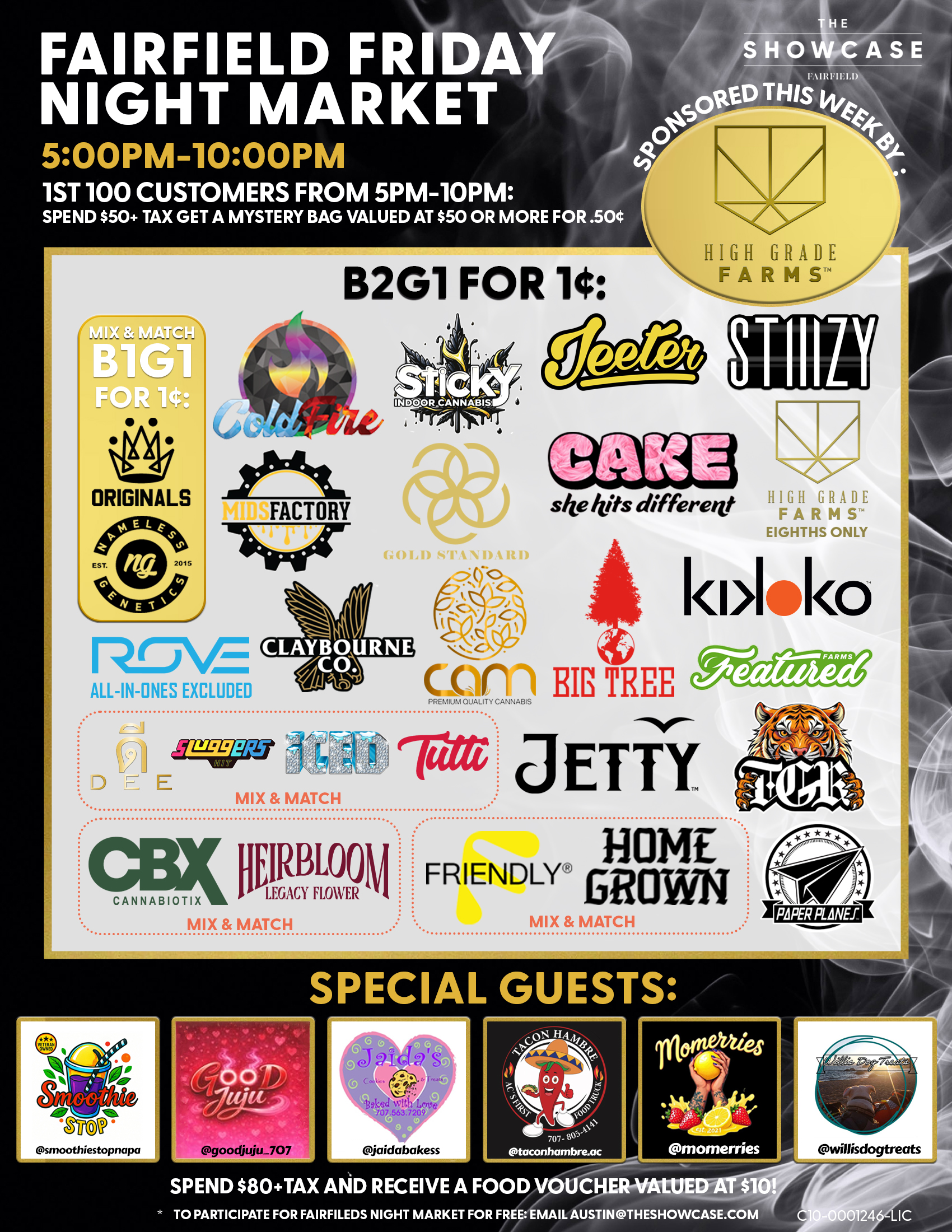 Fairfield Friday Night Market at The Showcase through Friday 7/4/2025 from 4pm to 10pm. Sponsored this week by Sticky and Big Tree. 1st 100 Customers from 4pm to 10pm: Spend $50+Tax get a mystery bag valued at $50 ore more for .50 cent. Buy 2 Get 1 for 1 cent: ColdFire, Sticky, Cam, High Grade Farms, Big Tree, Kiva Lost Farm, Gold Standard, MidFactory, Featured Farms, Rove, Pax, Cake She hits different, Wyle, Gelato. Mix and Match: Home Grown and Friendly; Turtle Pie Co. and GreenDawg; Originals and Nameless Genetics; Humboldt Terp Council; Loud+Clear, Abx and Care by Design; Dee, Sluggers Hit, Iced and Tutti. Buy 2 Get 1 for 1 cent: Jeeter + Additional 10% off. Rotating Special Guests! To participate for Fairfield night market for free: email austin@theshowcase.com C10-0001246-LIC
