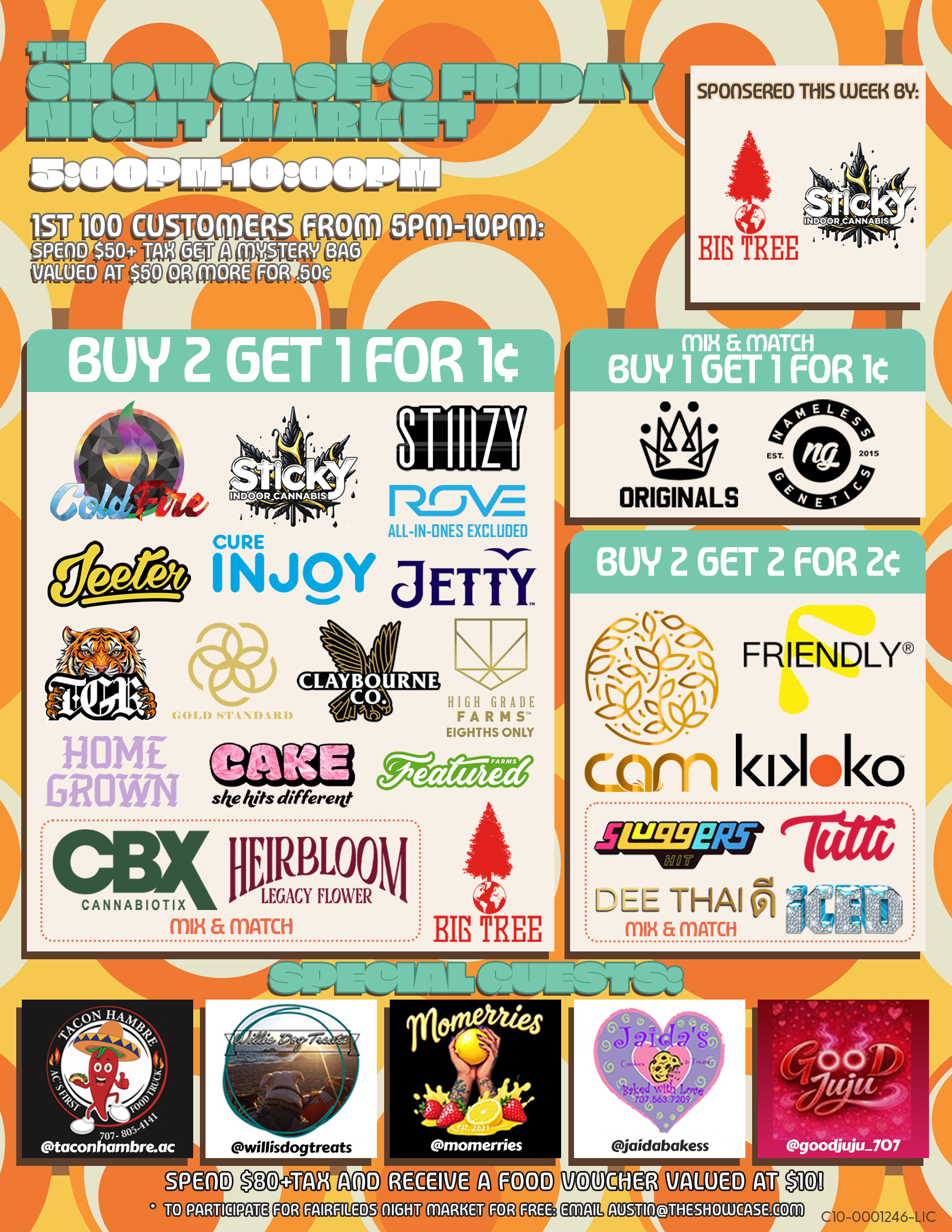 Fairfield Friday Night Market at The Showcase through Friday 7/4/2025 from 4pm to 10pm. Sponsored this week by Sticky and Big Tree. 1st 100 Customers from 4pm to 10pm: Spend $50+Tax get a mystery bag valued at $50 ore more for .50 cent. Buy 2 Get 1 for 1 cent: ColdFire, Sticky, Cam, High Grade Farms, Big Tree, Kiva Lost Farm, Gold Standard, MidFactory, Featured Farms, Rove, Pax, Cake She hits different, Wyle, Gelato. Mix and Match: Home Grown and Friendly; Turtle Pie Co. and GreenDawg; Originals and Nameless Genetics; Humboldt Terp Council; Loud+Clear, Abx and Care by Design; Dee, Sluggers Hit, Iced and Tutti. Buy 2 Get 1 for 1 cent: Jeeter + Additional 10% off. Rotating Special Guests! To participate for Fairfield night market for free: email austin@theshowcase.com C10-0001246-LIC