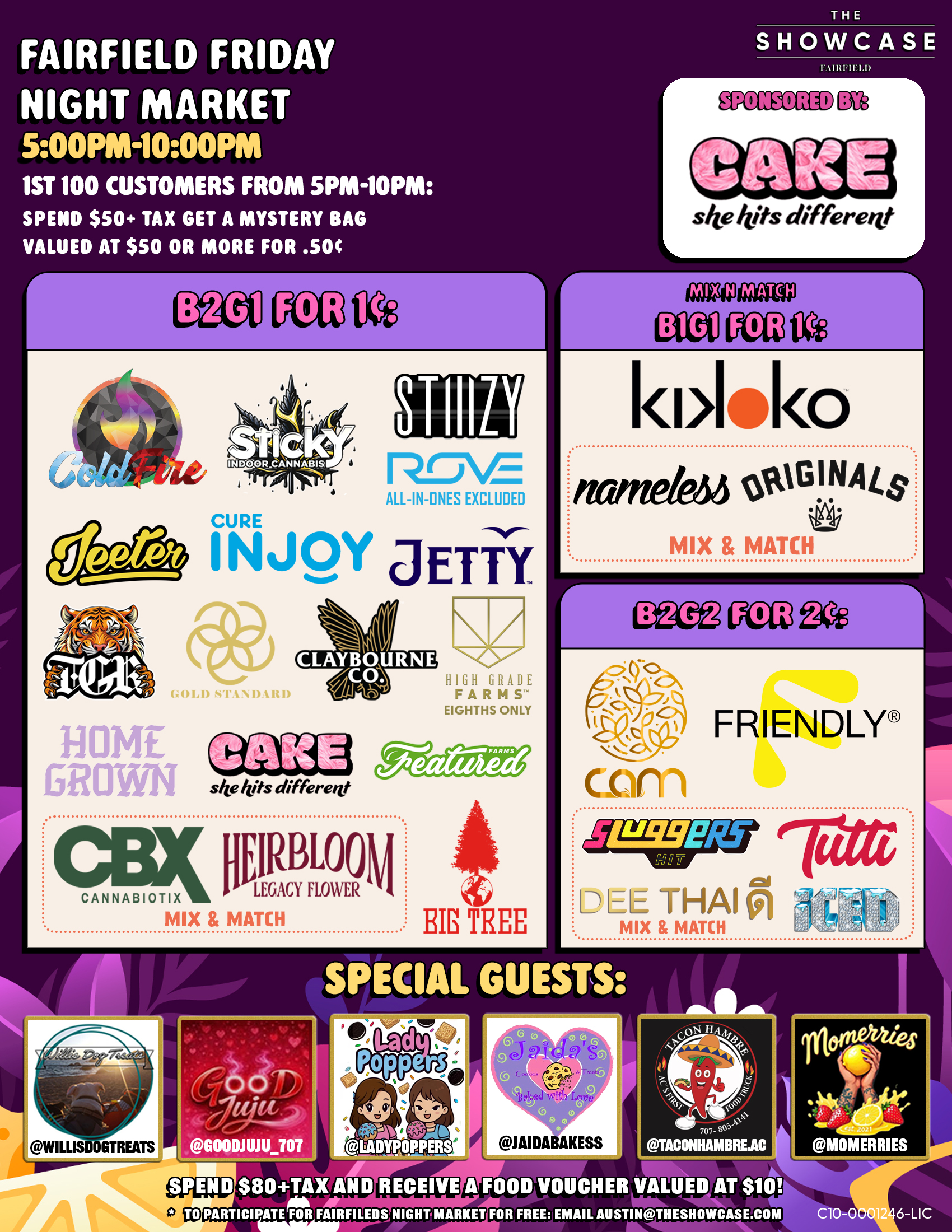 Fairfield Friday Night Market at The Showcase through Friday 7/4/2025 from 4pm to 10pm. Sponsored this week by Sticky and Big Tree. 1st 100 Customers from 4pm to 10pm: Spend $50+Tax get a mystery bag valued at $50 ore more for .50 cent. Buy 2 Get 1 for 1 cent: ColdFire, Sticky, Cam, High Grade Farms, Big Tree, Kiva Lost Farm, Gold Standard, MidFactory, Featured Farms, Rove, Pax, Cake She hits different, Wyle, Gelato. Mix and Match: Home Grown and Friendly; Turtle Pie Co. and GreenDawg; Originals and Nameless Genetics; Humboldt Terp Council; Loud+Clear, Abx and Care by Design; Dee, Sluggers Hit, Iced and Tutti. Buy 2 Get 1 for 1 cent: Jeeter + Additional 10% off. Rotating Special Guests! To participate for Fairfield night market for free: email austin@theshowcase.com C10-0001246-LIC