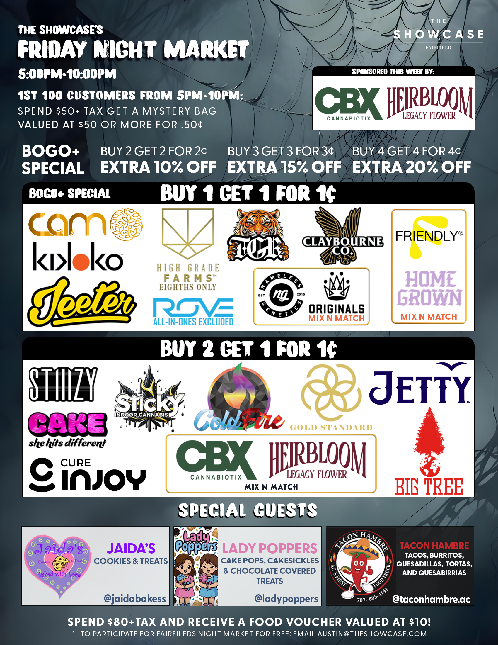 Fairfield Friday Night Market at The Showcase through Friday 7/4/2025 from 4pm to 10pm. Sponsored this week by Sticky and Big Tree. 1st 100 Customers from 4pm to 10pm: Spend $50+Tax get a mystery bag valued at $50 ore more for .50 cent. Buy 2 Get 1 for 1 cent: ColdFire, Sticky, Cam, High Grade Farms, Big Tree, Kiva Lost Farm, Gold Standard, MidFactory, Featured Farms, Rove, Pax, Cake She hits different, Wyle, Gelato. Mix and Match: Home Grown and Friendly; Turtle Pie Co. and GreenDawg; Originals and Nameless Genetics; Humboldt Terp Council; Loud+Clear, Abx and Care by Design; Dee, Sluggers Hit, Iced and Tutti. Buy 2 Get 1 for 1 cent: Jeeter + Additional 10% off. Rotating Special Guests! To participate for Fairfield night market for free: email austin@theshowcase.com C10-0001246-LIC
