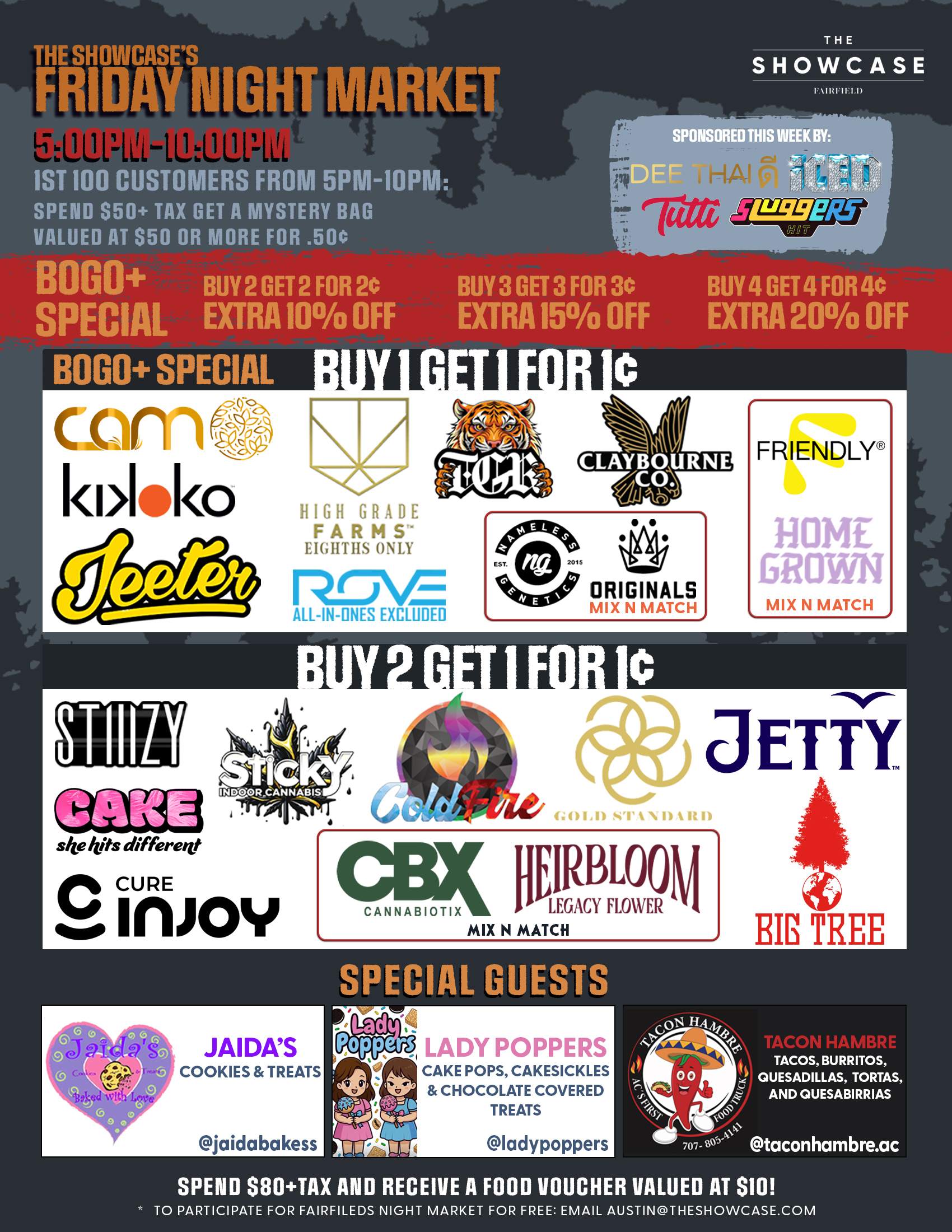 Fairfield Friday Night Market at The Showcase through Friday 7/4/2025 from 4pm to 10pm. Sponsored this week by Sticky and Big Tree. 1st 100 Customers from 4pm to 10pm: Spend $50+Tax get a mystery bag valued at $50 ore more for .50 cent. Buy 2 Get 1 for 1 cent: ColdFire, Sticky, Cam, High Grade Farms, Big Tree, Kiva Lost Farm, Gold Standard, MidFactory, Featured Farms, Rove, Pax, Cake She hits different, Wyle, Gelato. Mix and Match: Home Grown and Friendly; Turtle Pie Co. and GreenDawg; Originals and Nameless Genetics; Humboldt Terp Council; Loud+Clear, Abx and Care by Design; Dee, Sluggers Hit, Iced and Tutti. Buy 2 Get 1 for 1 cent: Jeeter + Additional 10% off. Rotating Special Guests! To participate for Fairfield night market for free: email austin@theshowcase.com C10-0001246-LIC